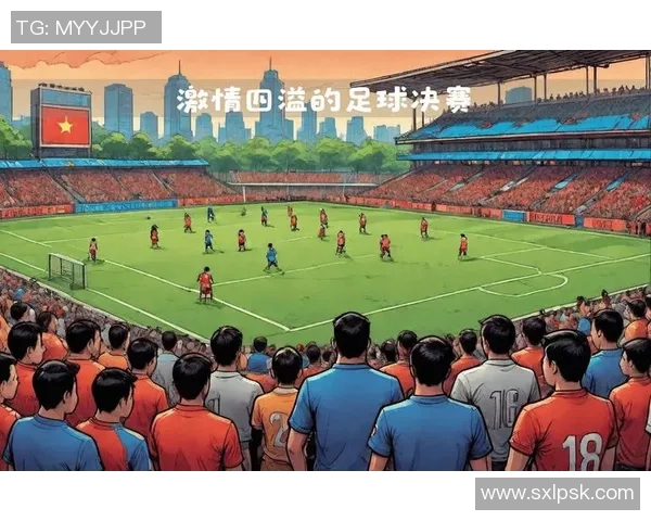 全方位直播中国足球比赛精彩瞬间让你随时随地感受激情与热血